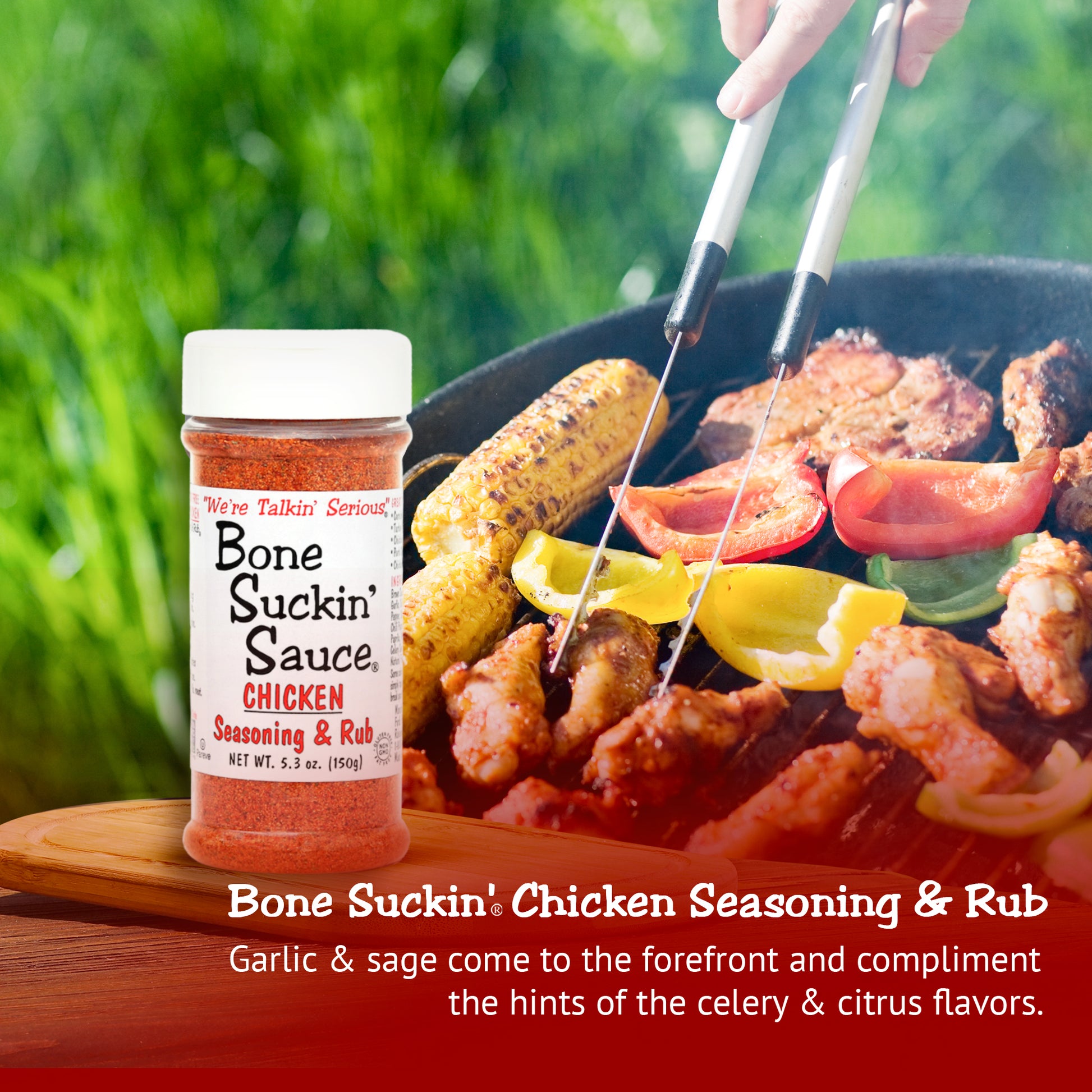 Bone Suckin' Chicken Seasoning & Rub. Garlic and sage come to the forefront of our poultry blend. It's versatile enough to be used on anything.