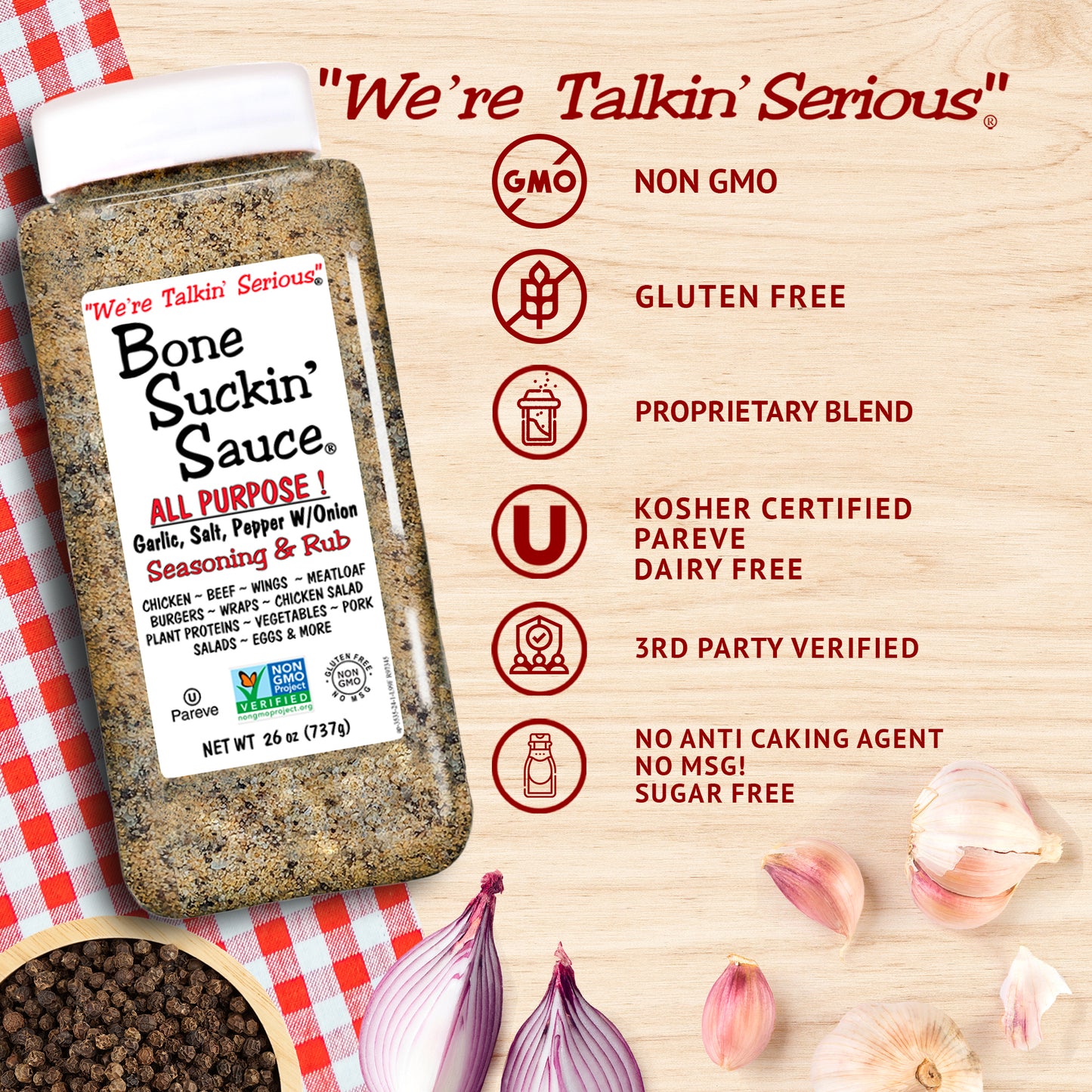 Bone Suckin' All Purpose! 26 oz. NON GMO, Gluten Free, Proprietary Blend, Kosher, Pareve, Dairy Free, Sugar Free, Third Party Verified, No Anti-Caking Agent and No MSG.