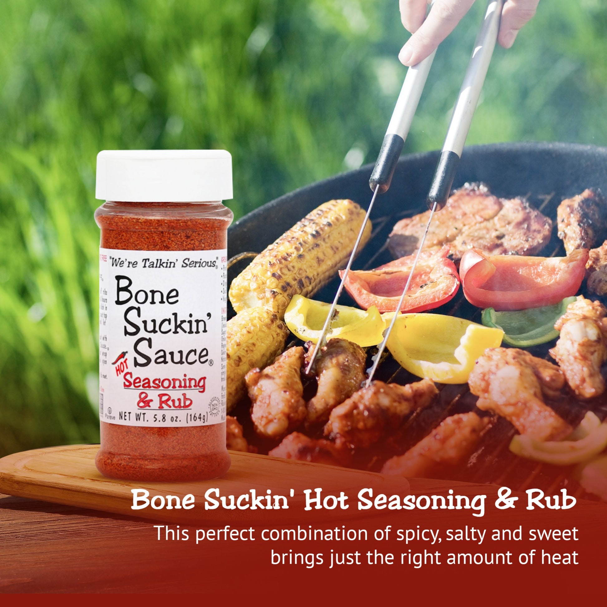 Bone Suckin Sauce Hot Seasoning & Rub, 5.8 oz. This perfect combination of spicy, salty and sweet brings just the right amount of heat.