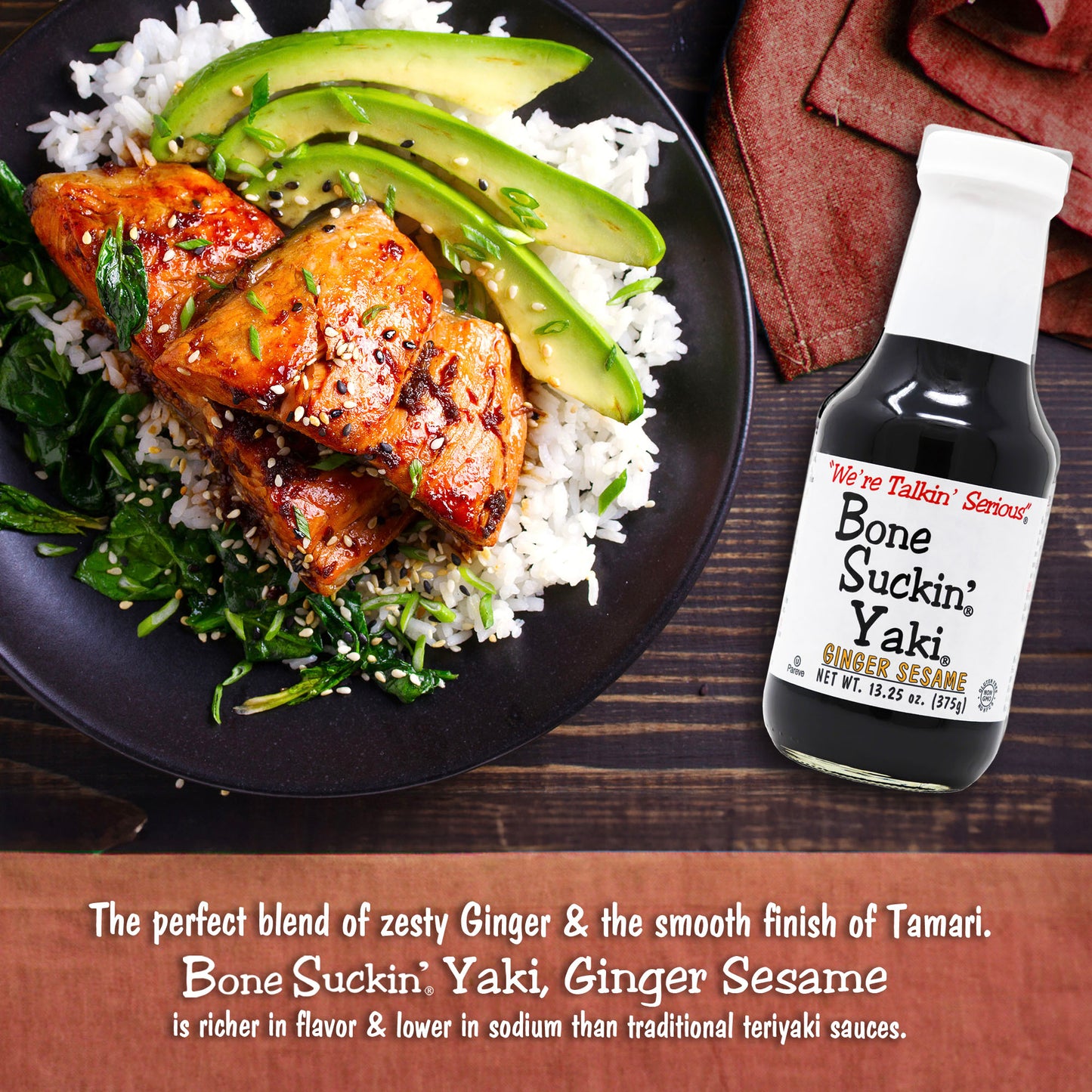 Bone Suckin'® Yaki®, Ginger Sesame, 13.25 oz. The perfect blend of Zesty ginger, the nutty taste of sesame & the smooth finish of tamari, adds an unforgettable flavor to any dish.