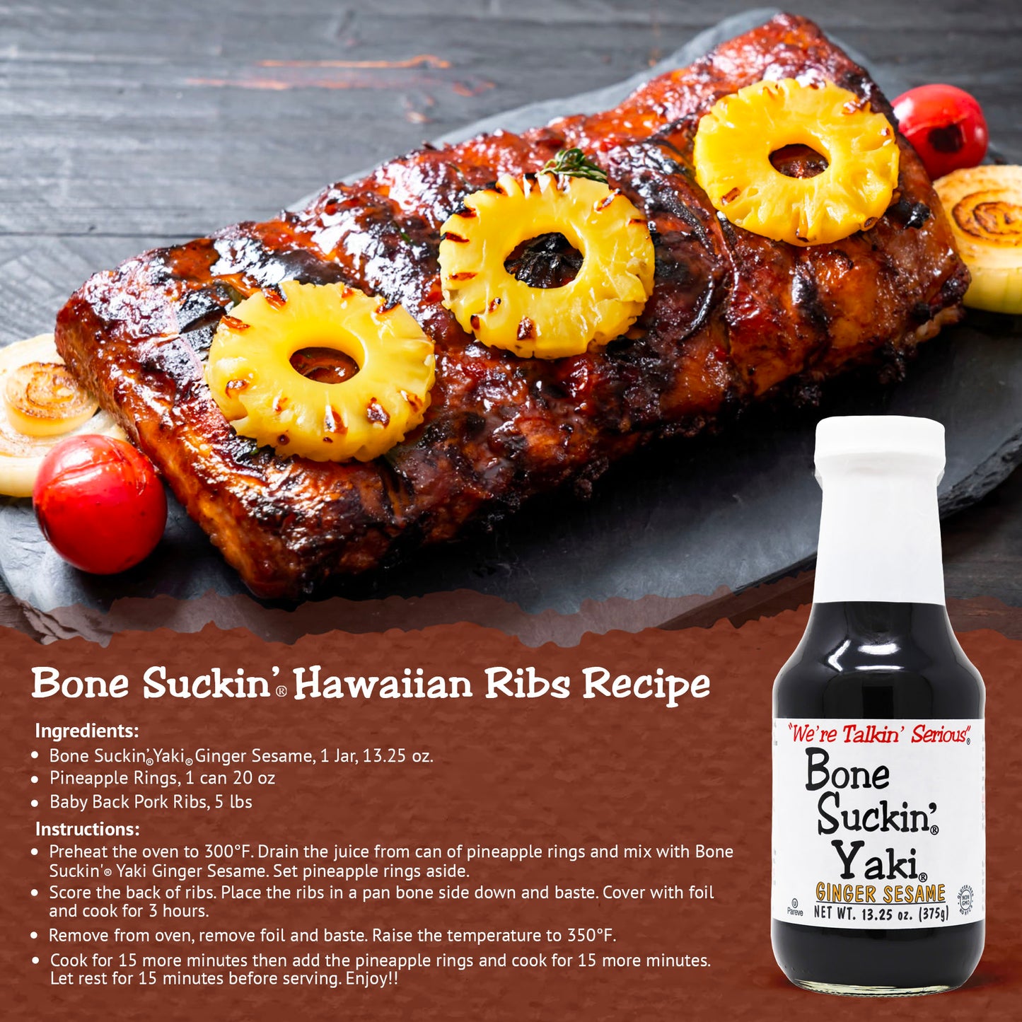 Bone Suckin'® Yaki®, Ginger Sesame, 13.25 oz. The perfect blend of Zesty ginger, the nutty taste of sesame & the smooth finish of tamari, adds an unforgettable flavor to any dish.