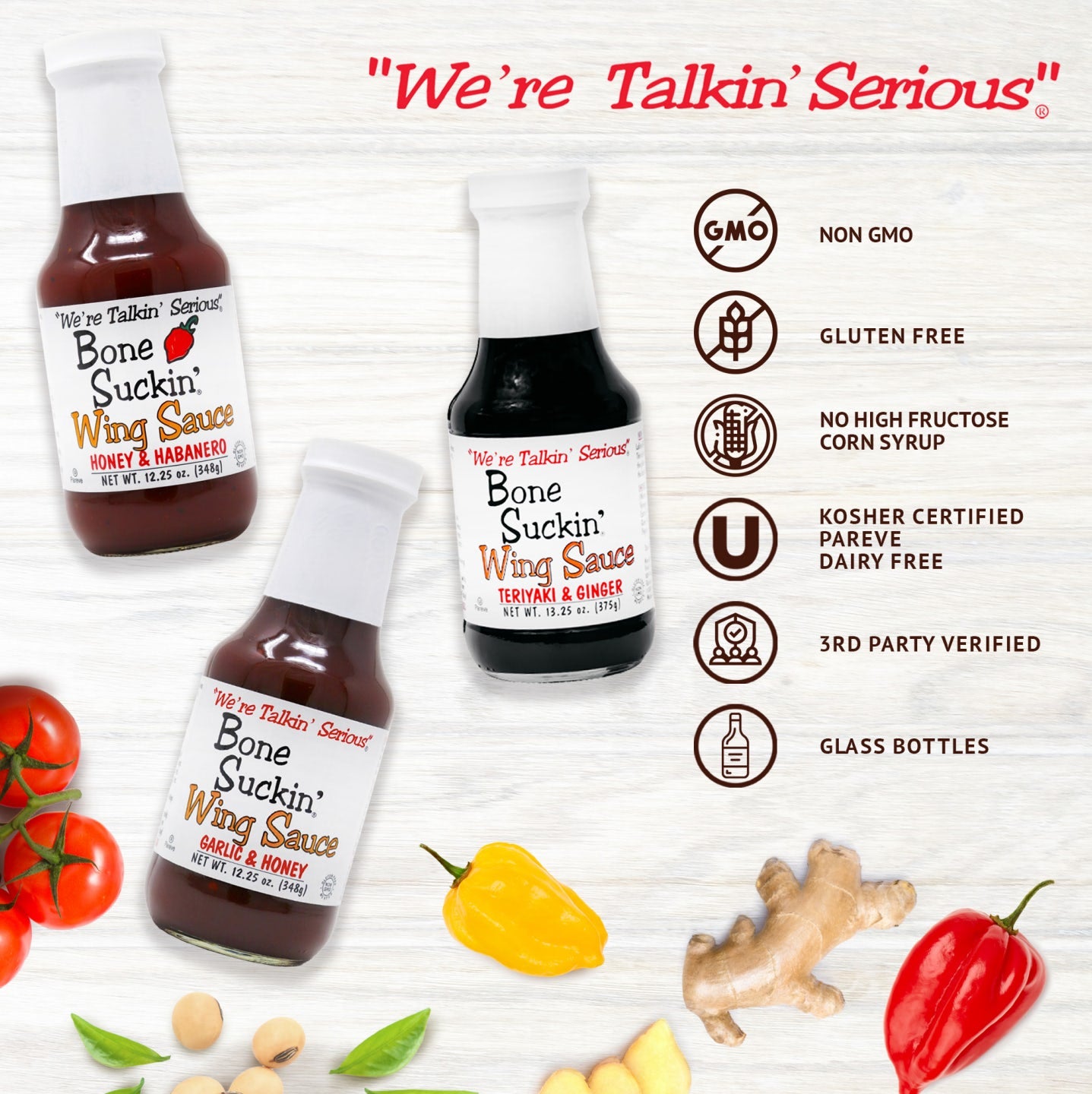 Bone Suckin' Wing Sauces are Non GMO, Gluten free, no high fructose corn syrup, kosher certified, pareve dairy free, 3rd party verified, and glass bottled.
